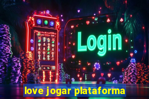 love jogar plataforma